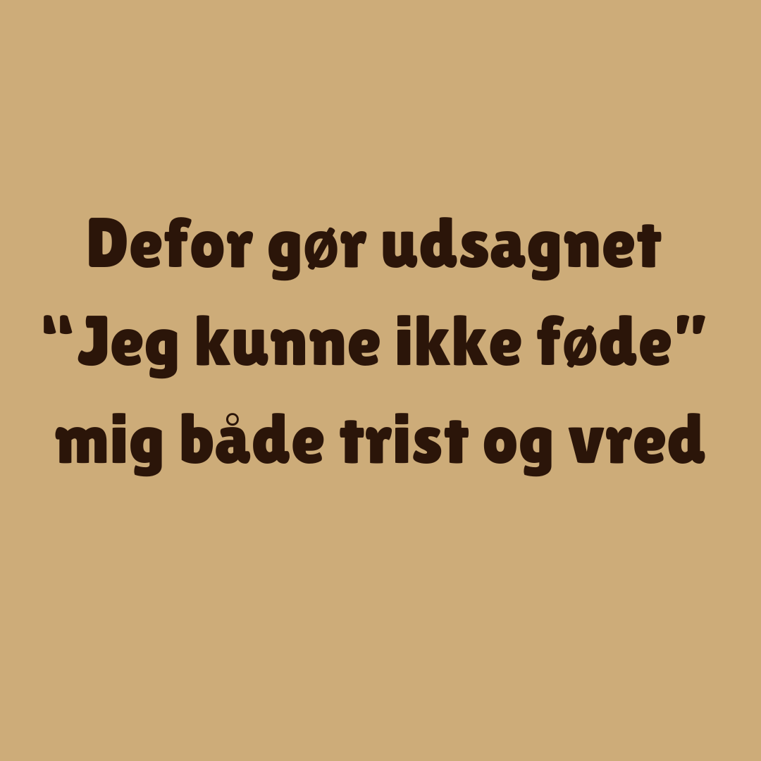 Derfor gør udsagnet "Jeg kunne ikke føde" mig både trist og vred